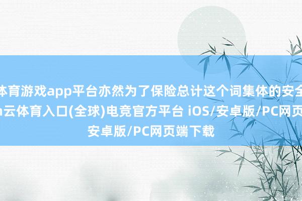 体育游戏app平台亦然为了保险总计这个词集体的安全-开yun云体育入口(全球)电竞官方平台 iOS/安卓版/PC网页端下载