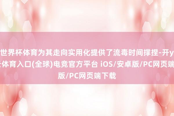 世界杯体育为其走向实用化提供了流毒时间撑捏-开yun云体育入口(全球)电竞官方平台 iOS/安卓版/PC网页端下载